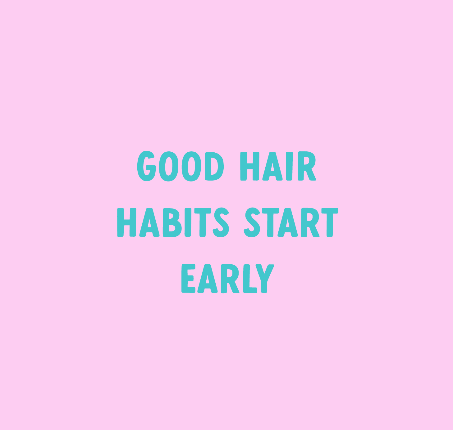 Cute and colourful pink and green text that says "good hair habits start early"